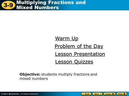 3-9 Multiplying Fractions and Mixed Numbers Warm Up Warm Up Lesson Presentation Lesson Presentation Problem of the Day Problem of the Day Lesson Quizzes.