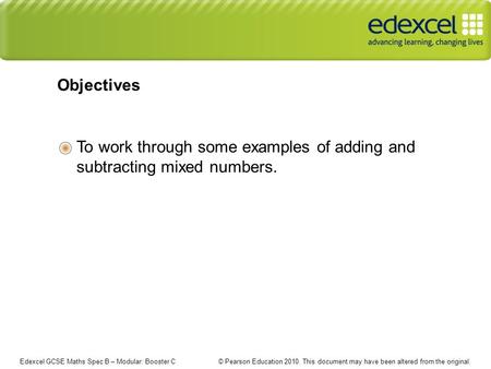 Edexcel GCSE Maths Spec B – Modular: Booster C © Pearson Education 2010. This document may have been altered from the original. To work through some examples.