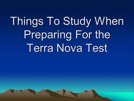 Things To Study When Preparing For the Terra Nova Test.