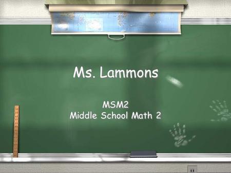 Ms. Lammons MSM2 Middle School Math 2 MSM2 Middle School Math 2.