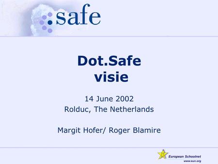 Dot.Safe visie 14 June 2002 Rolduc, The Netherlands Margit Hofer/ Roger Blamire.