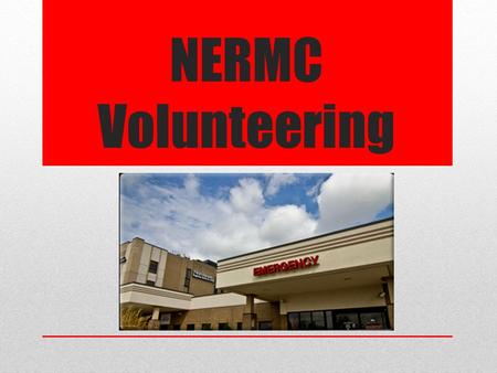 NERMC Volunteering. 5 Reasons To Choose NERMC 1) Rated as Becker’s Top 50 (2011) & Reuter’s Top 100 (2009) Best Hospitals in the Nation 2) Provides Medical.