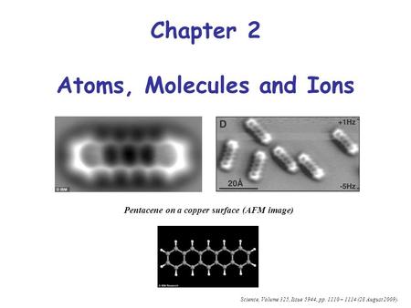 Chapter 2 Atoms, Molecules and Ions Pentacene on a copper surface (AFM image) Science, Volume 325, Issue 5944, pp. 1110 – 1114 (28 August 2009).