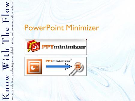 PowerPoint Minimizer. Content 1.What is a PowerPoint Minimizer? 2.Why using a minimizer? 3.How to use it? 4.Tips on minimizing PowerPoint.