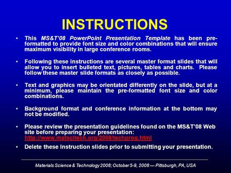 Materials Science & Technology 2008; October 5-9, 2008 — Pittsburgh, PA, USA INSTRUCTIONS This MS&T’08 PowerPoint Presentation Template has been pre- formatted.