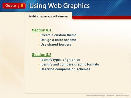Section 8.1 Create a custom theme Design a color scheme Use shared borders Section 8.2 Identify types of graphics Identify and compare graphic formats.