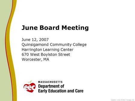 10/22/2015 5:20:08 PM EEC IT Strategic Plan June Board Meeting June 12, 2007 Quinsigamond Community College Harrington Learning Center 670 West Boylston.
