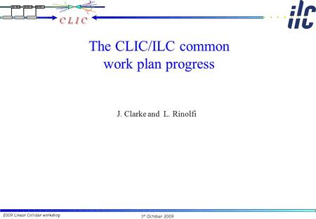 1 st October 2009 2009 Linear Collider workshop The CLIC/ILC common work plan progress J. Clarke and L. Rinolfi.