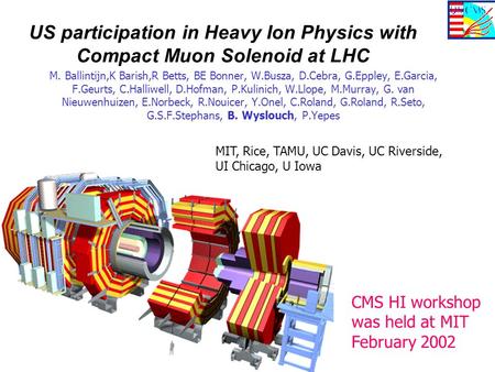 US participation in Heavy Ion Physics with Compact Muon Solenoid at LHC M. Ballintijn,K Barish,R Betts, BE Bonner, W.Busza, D.Cebra, G.Eppley, E.Garcia,