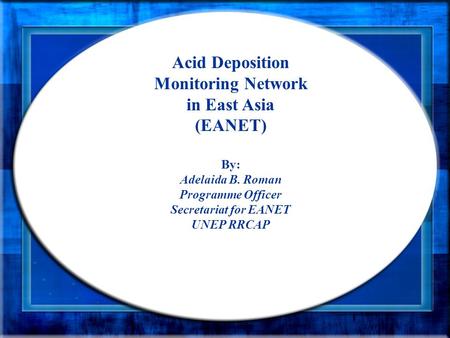 Acid Deposition Monitoring Network in East Asia (EANET) By: Adelaida B. Roman Programme Officer Secretariat for EANET UNEP RRCAP.