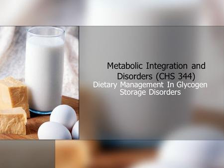 Dietary Management In Glycogen Storage Disorders Metabolic Integration and Disorders (CHS 344)
