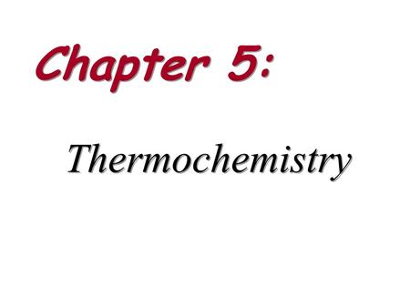 Chapter 5: Thermochemistry. Thermochemistry: – Energy Kinetic & Potential – First Law of Thermo internal energy, heat & work endothermic & exothermic.