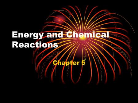 Energy and Chemical Reactions Chapter 5. 5.1 Energy the science of heat and work is called thermodynamics Kinetic energy thermal, mechanical, electric,