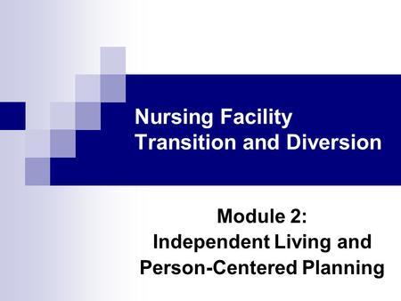 Nursing Facility Transition and Diversion Module 2: Independent Living and Person-Centered Planning.