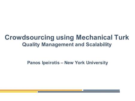 Crowdsourcing using Mechanical Turk Quality Management and Scalability Panos Ipeirotis – New York University.