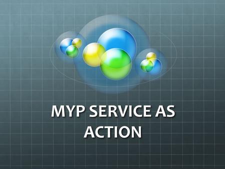 MYP SERVICE AS ACTION. What is Service as Action? “IB learners strive to be caring members of the community who demonstrate a personal commitment to service,