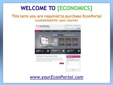 This term you are required to purchase EconPortal (customized for your course) WELCOME TO [ECONOMICS] www.yourEconPortal.com.