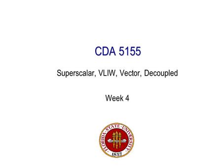 CDA 5155 Superscalar, VLIW, Vector, Decoupled Week 4.