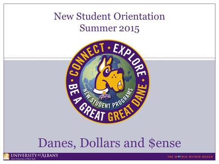 New Student Orientation Summer 2015 Danes, Dollars and $ense.