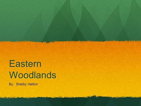Eastern Woodlands By: Shelby Helton.