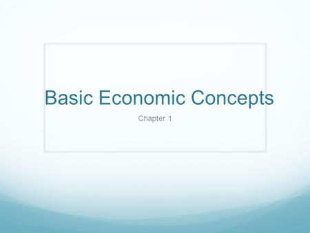 Basic Economic Concepts Chapter 1. A Look at Wants and Needs Chapter 1 Section 1.
