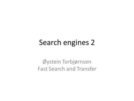 Search engines 2 Øystein Torbjørnsen Fast Search and Transfer.