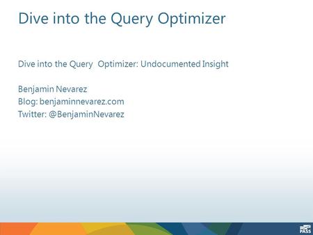 Dive into the Query Optimizer Dive into the Query Optimizer: Undocumented Insight Benjamin Nevarez Blog: benjaminnevarez.com