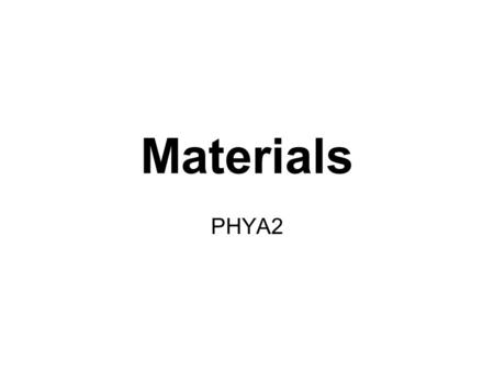 Materials PHYA2. MATERIALS DENSITY, SPRINGS, STRESS AND STRAIN Topics 11, pp.162–173.