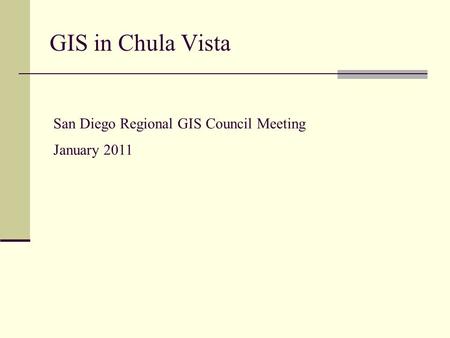 GIS in Chula Vista San Diego Regional GIS Council Meeting January 2011.