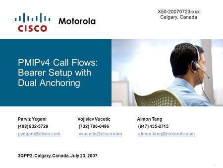 1 Motorola PMIPv4 Call Flows: Bearer Setup with Dual Anchoring Parviz YeganiVojislav VuceticAlmon Tang (408) 832-5729 (732) 706-0496 (847) 435-2715