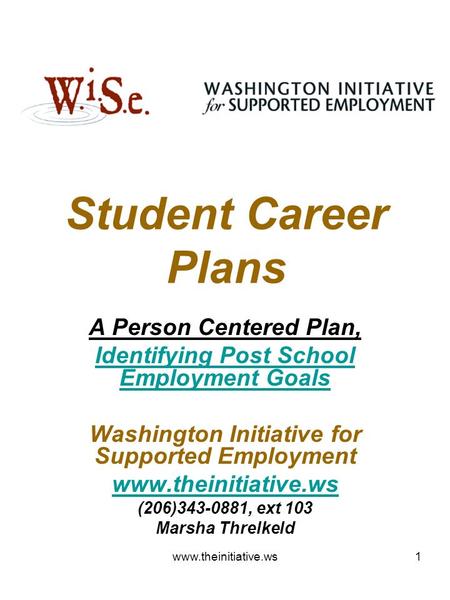 1 Student Career Plans A Person Centered Plan, Identifying Post School Employment Goals Washington Initiative for Supported Employment www.theinitiative.ws.