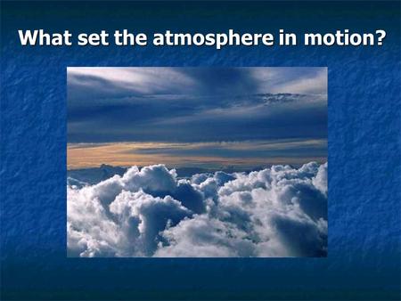 What set the atmosphere in motion?. Review of last lecture Thickness of the atmosphere: less than 2% of Earth’s thickness Thickness of the atmosphere: