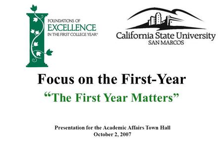 Focus on the First-Year “ The First Year Matters” Presentation for the Academic Affairs Town Hall October 2, 2007.