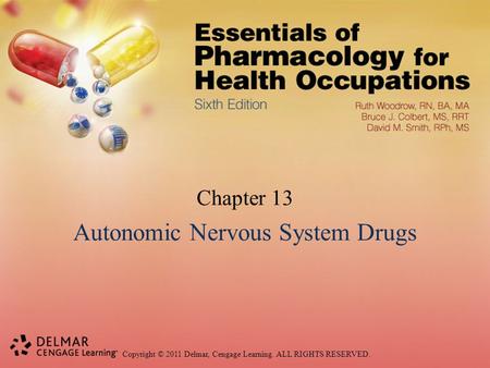 Copyright © 2011 Delmar, Cengage Learning. ALL RIGHTS RESERVED. Chapter 13 Autonomic Nervous System Drugs.