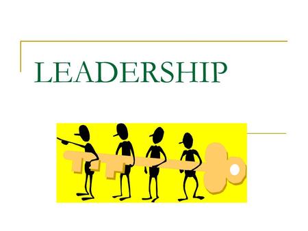 LEADERSHIP Leadership What is a leader? Who is a leader? Can I be a leader?