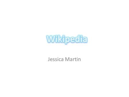 Jessica Martin. The name of the product I am choosing to research is Wikipedia.