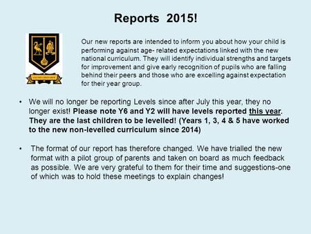 Reports 2015! Our new reports are intended to inform you about how your child is performing against age- related expectations linked with the new national.