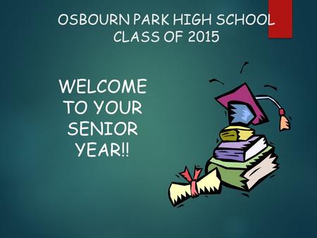 OSBOURN PARK HIGH SCHOOL CLASS OF 2015 WELCOME TO YOUR SENIOR YEAR!!