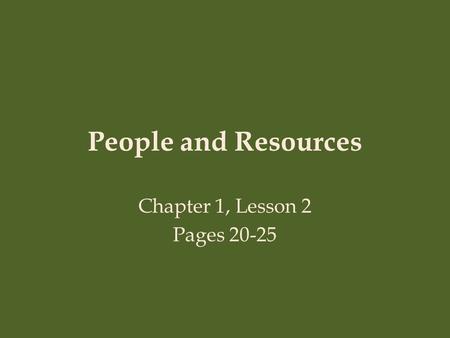 People and Resources Chapter 1, Lesson 2 Pages 20-25.