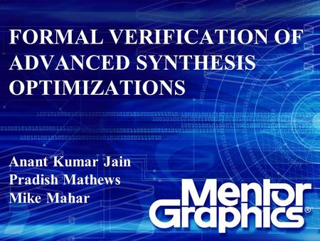 FORMAL VERIFICATION OF ADVANCED SYNTHESIS OPTIMIZATIONS Anant Kumar Jain Pradish Mathews Mike Mahar.