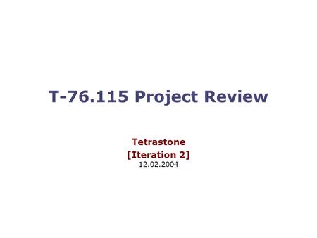 T-76.115 Project Review Tetrastone [Iteration 2] 12.02.2004.