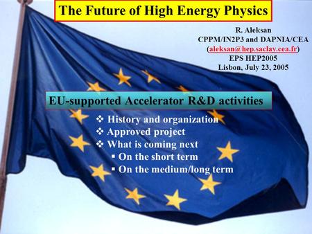 The Future of High Energy Physics R. Aleksan CPPM/IN2P3 and DAPNIA/CEA EPS HEP2005 Lisbon, July 23,
