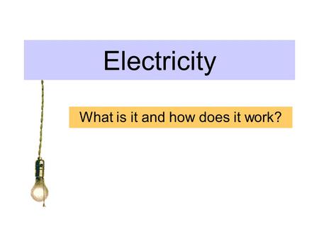 Electricity What is it and how does it work?. Some definitions to start with An electrical current is caused by the flow of negatively charged electrons.