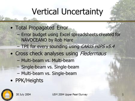 30 July 2004USM 2004 Upper Pearl Survey1 Vertical Uncertainty Total Propagated Error –Error budget using Excel spreadsheets created for NAVOCEANO by Rob.