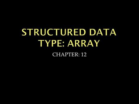 CHAPTER: 12. Array is a collection of variables of the same data type that are referenced by a common name. An Array of 10 Elements of type double.