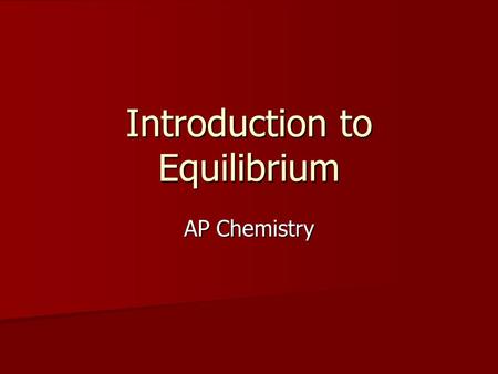 Introduction to Equilibrium AP Chemistry. Equilibrium Defined as the state when the concentrations of all reactants and products remain constant over.
