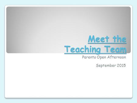 Meet the Teaching Team Parents Open Afternoon September 2015.