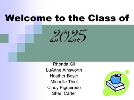 Welcome to the Class of 2025 Rhonda Gil LuAnne Ainsworth Heather Boyer Michelle Thiel Cindy Figueiredo Sheri Carter.