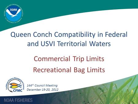 Commercial Trip Limits Recreational Bag Limits Queen Conch Compatibility in Federal and USVI Territorial Waters 144 th Council Meeting December 19-20,