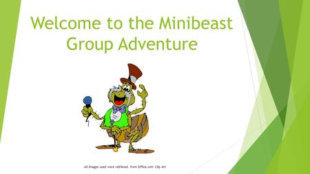 Welcome to the Minibeast Group Adventure All images used were retrieved from Office.com Clip Art.